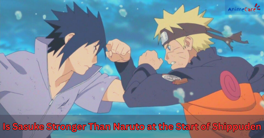 Is Sasuke Stronger Than Naruto at the Start of Shippuden